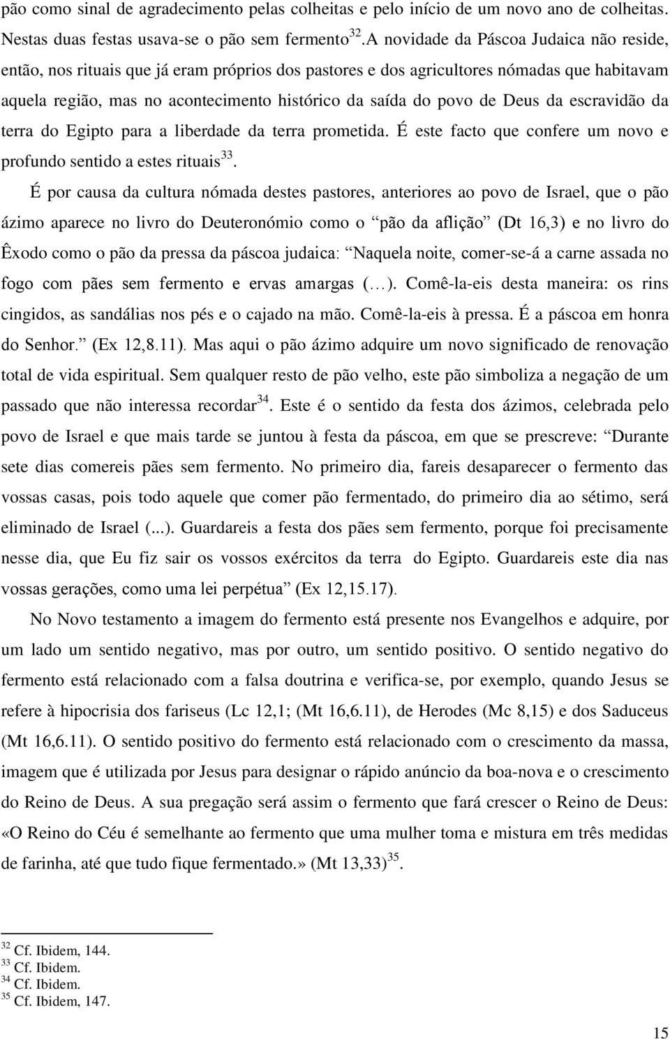 de Deus da escravidão da terra do Egipto para a liberdade da terra prometida. É este facto que confere um novo e profundo sentido a estes rituais 33.