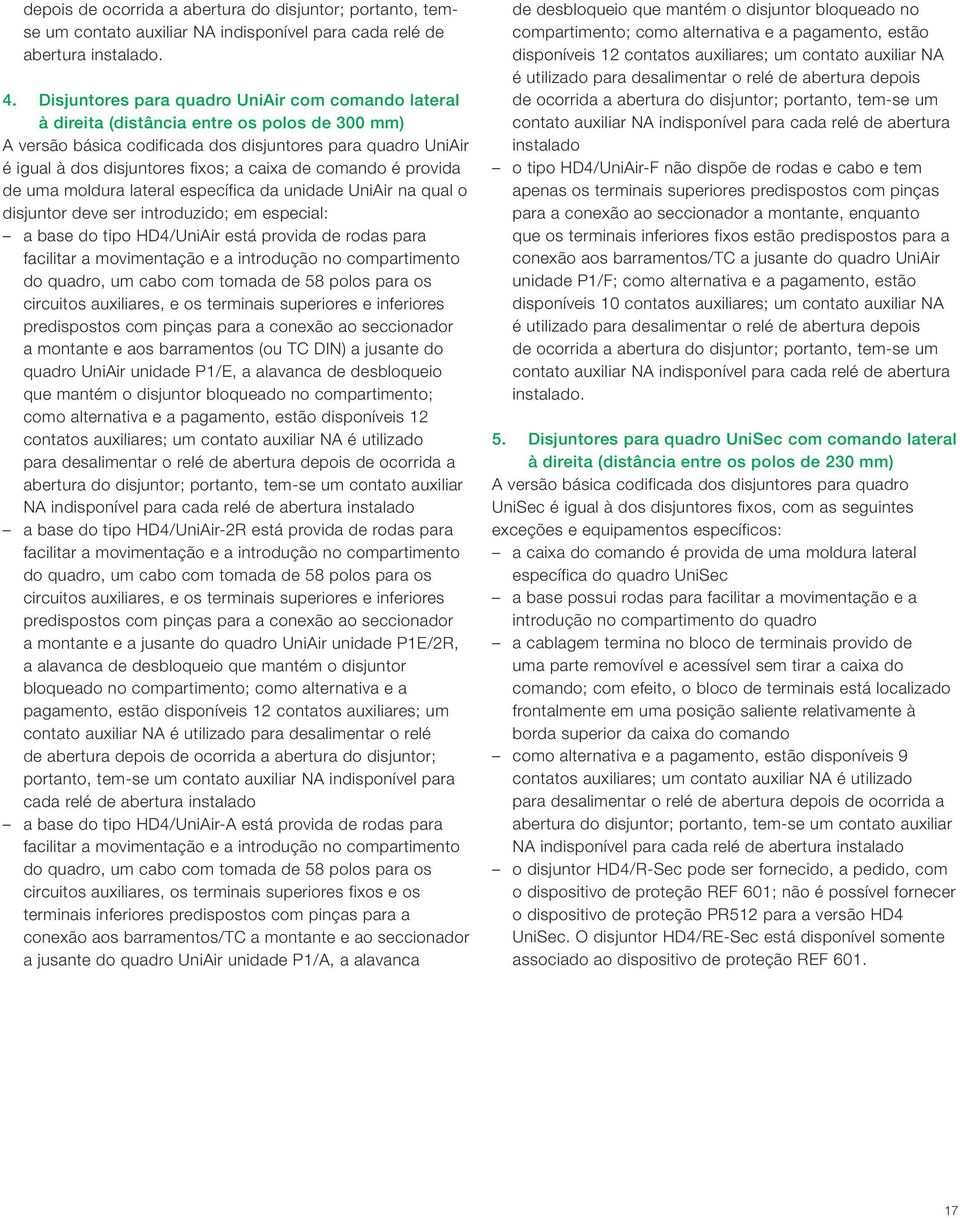 caixa de comando é provida de uma moldura lateral específica da unidade UniAir na qual o disjuntor deve ser introduzido; em especial: a base do tipo HD4/UniAir está provida de rodas para facilitar a