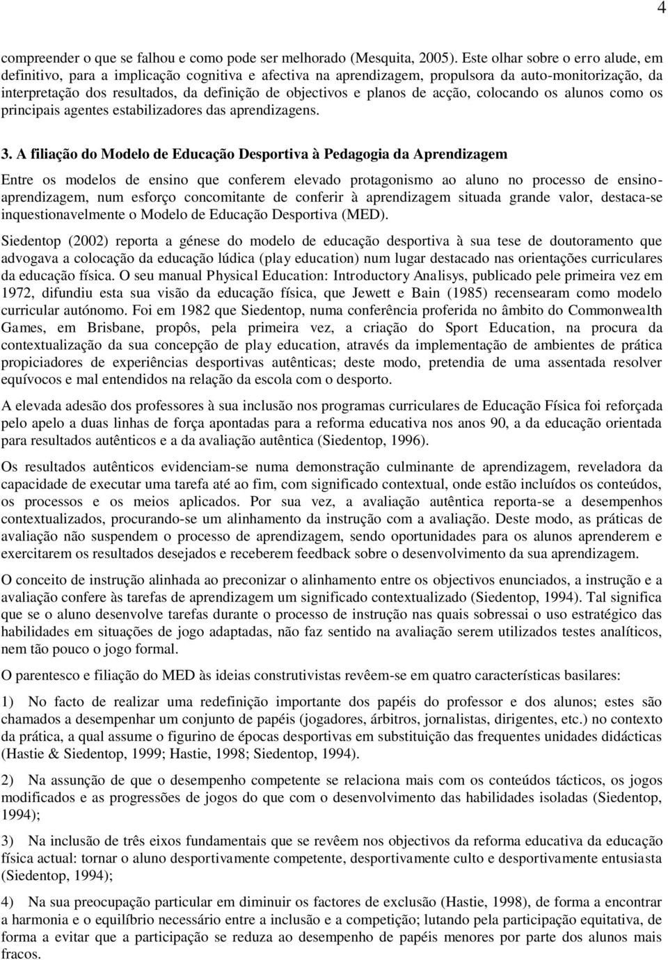 planos de acção, colocando os alunos como os principais agentes estabilizadores das aprendizagens. 3.