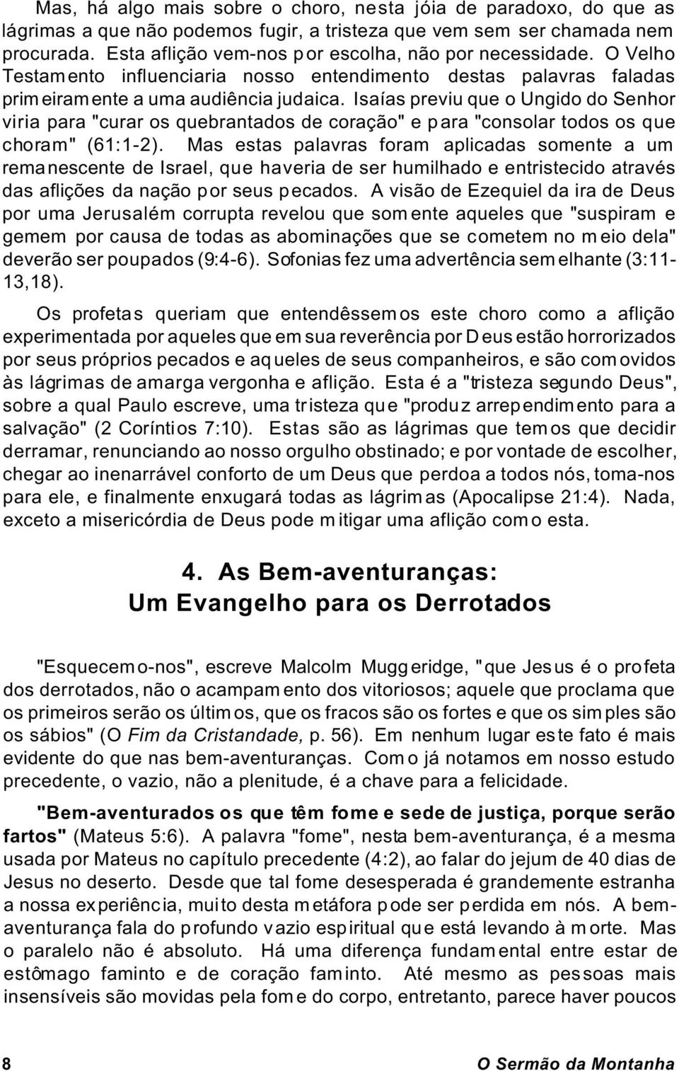 Isaías previu que o Ungido do Senhor viria para "curar os quebrantados de coração" e para "consolar todos os que choram" (61:1-2).