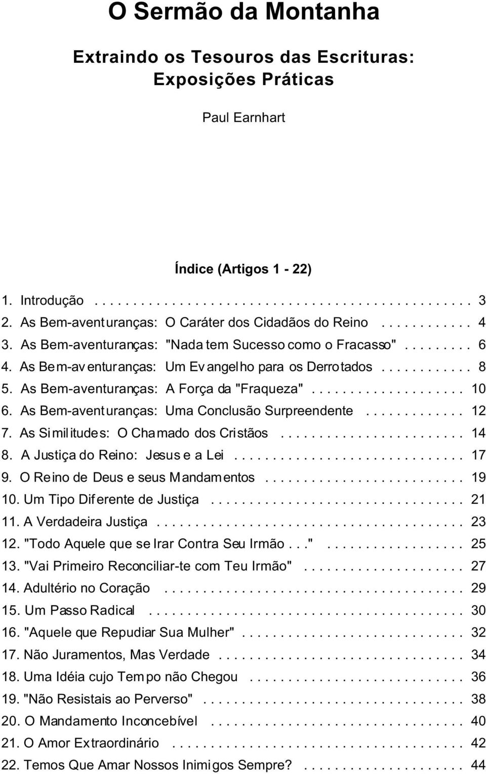 As Bem-aventuranças: Uma Conclusão Surpreendente... 12 7. As Similitudes: O Chamado dos Cristãos... 14 8. A Justiça do Reino: Jesus e a Lei... 17 9. O Reino de Deus e seus Mandamentos... 19 10.