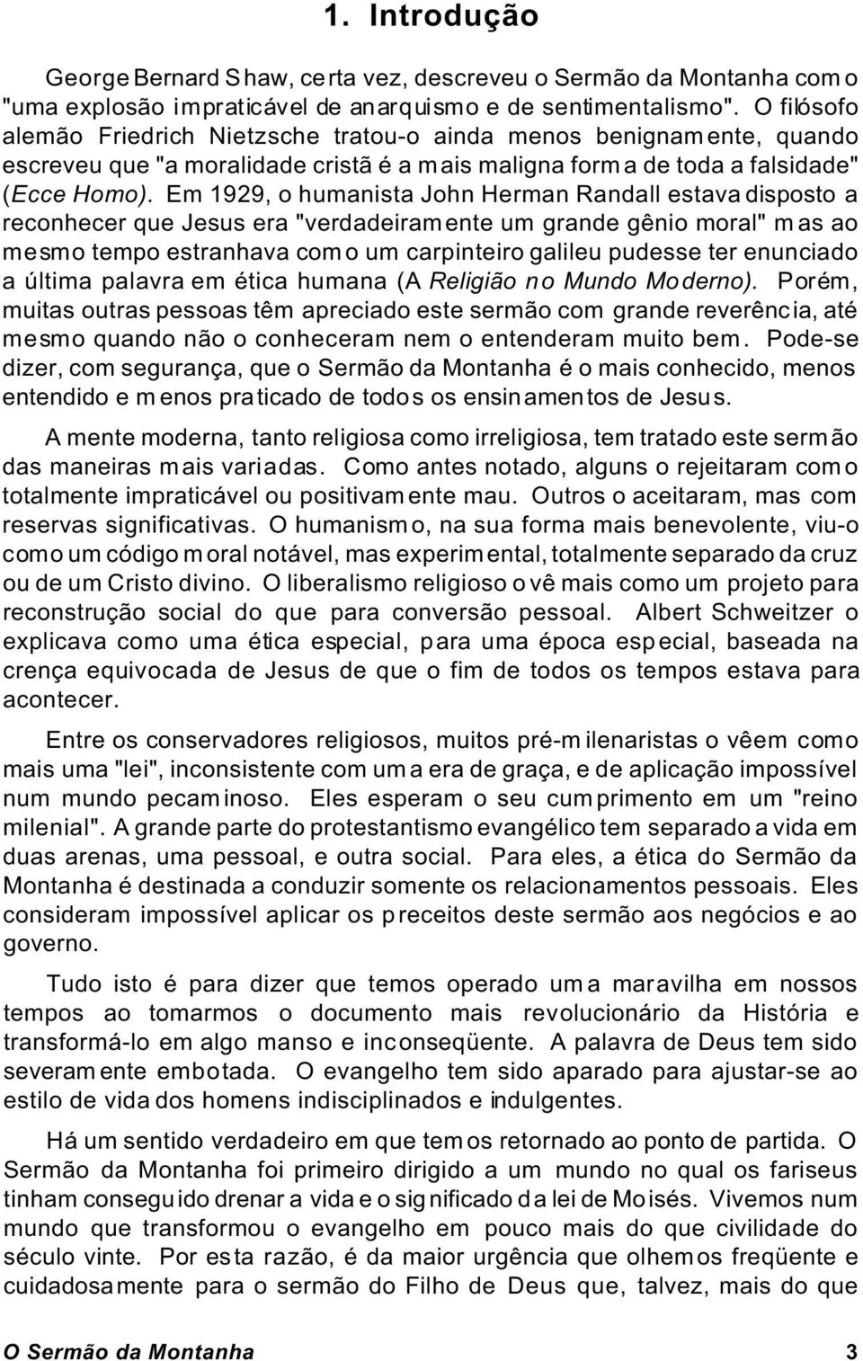 Em 1929, o humanista John Herman Randall estava disposto a reconhecer que Jesus era "verdadeiramente um grande gênio moral" m as ao mesmo tempo estranhava como um carpinteiro galileu pudesse ter