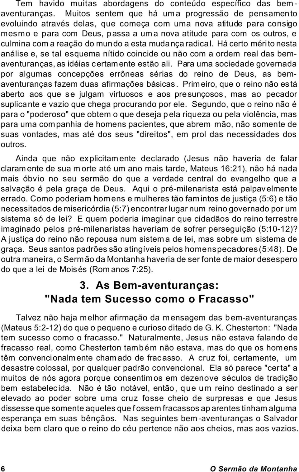 com a reação do mundo a esta mudança radical. Há certo mérito nesta análise e, se tal esquema nítido coincide ou não com a ordem real das bemaventuranças, as idéias certamente estão ali.