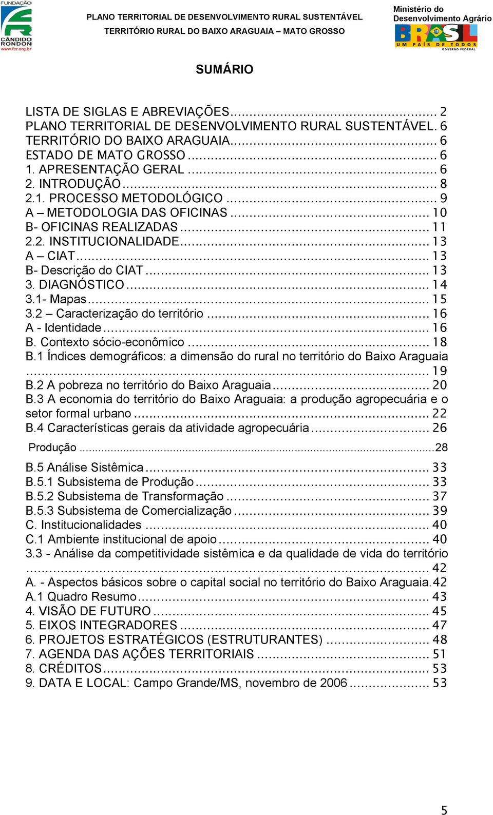 .. 14 3.1- Mapas... 15 3.2 Caracterização do território... 16 A - Identidade... 16 B. Contexto sócio-econômico... 18 B.1 Índices demográficos: a dimensão do rural no território do Baixo Araguaia.