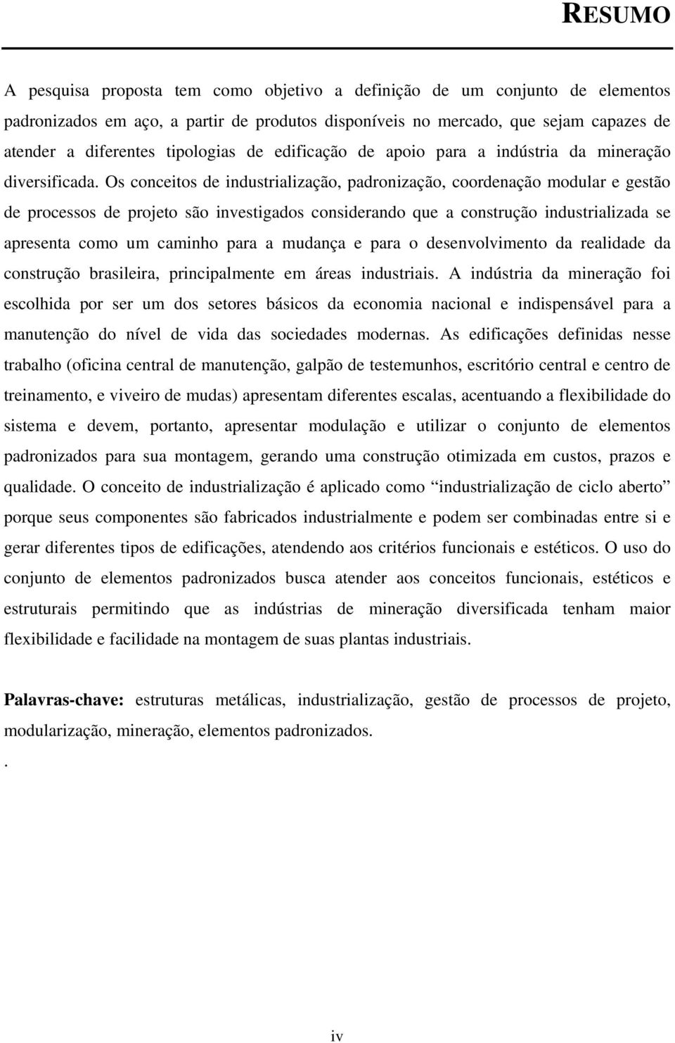 Os conceitos de industrialização, padronização, coordenação modular e gestão de processos de projeto são investigados considerando que a construção industrializada se apresenta como um caminho para a