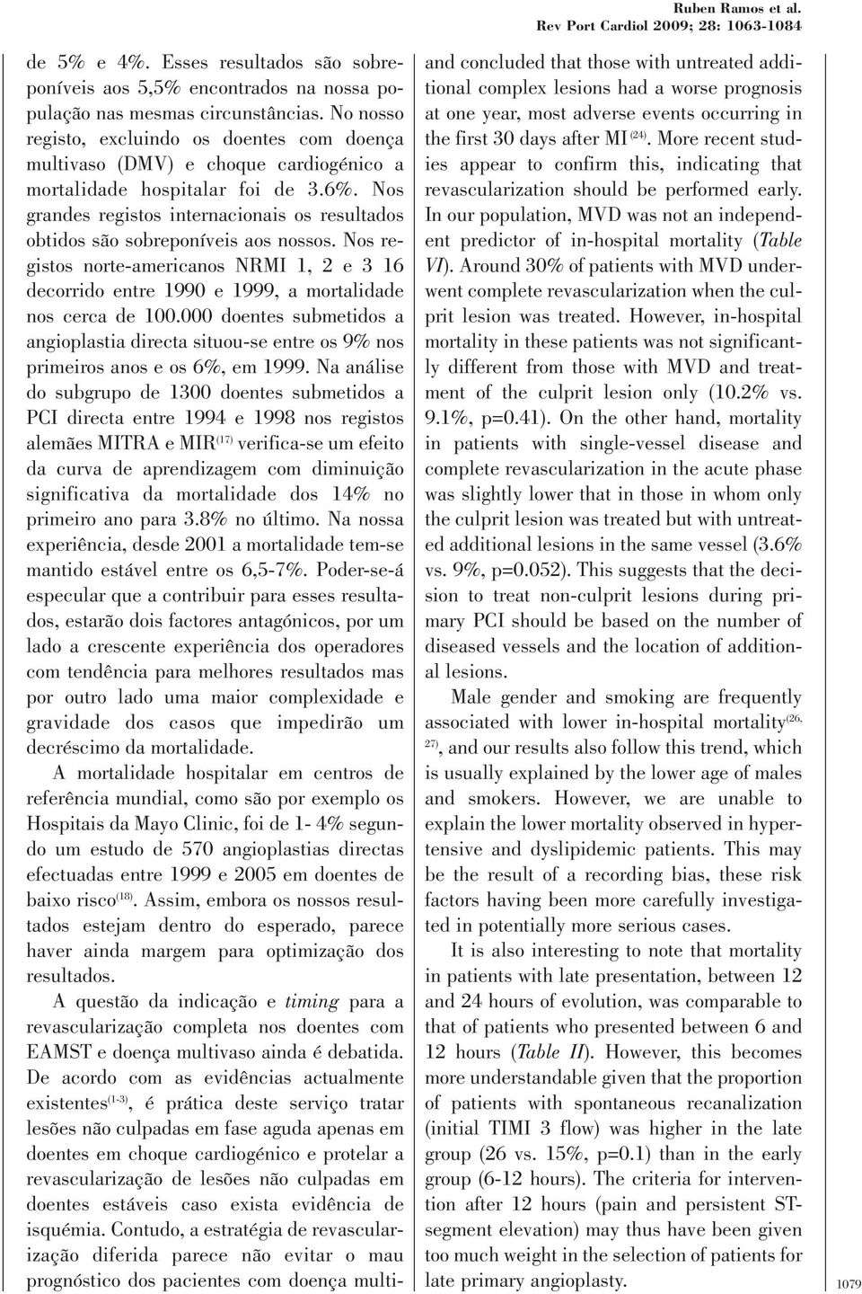 Nos grandes registos internacionais os resultados obtidos são sobreponíveis aos nossos. Nos registos norte-americanos NRMI 1, 2 e 3 16 decorrido entre 1990 e 1999, a mortalidade nos cerca de 100.