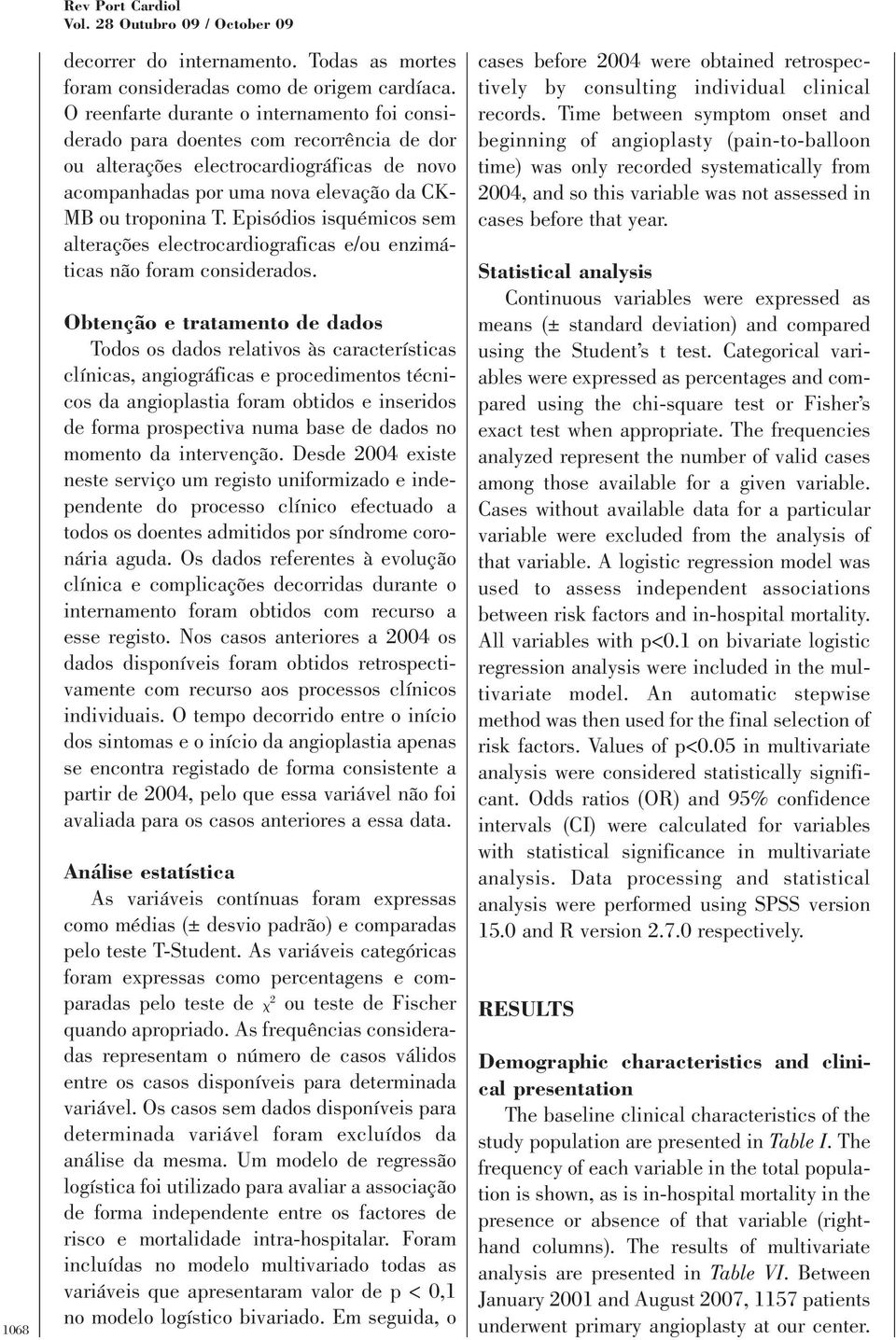 Episódios isquémicos sem alterações electrocardiograficas e/ou enzimáticas não foram considerados.