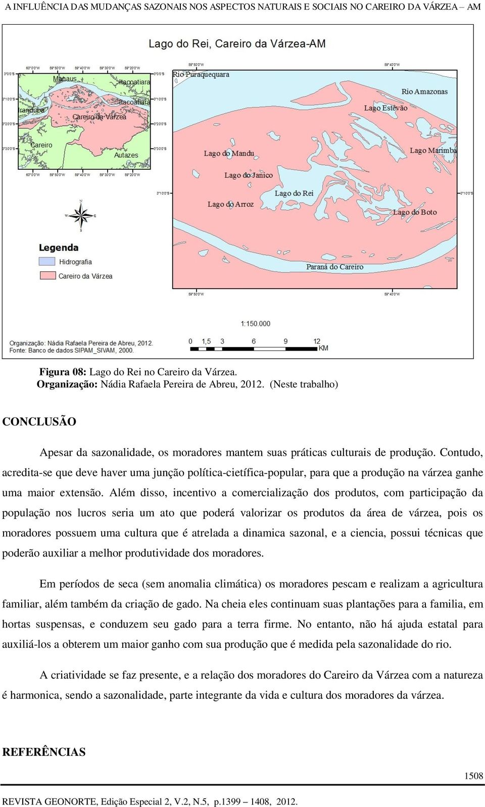 Contudo, acredita-se que deve haver uma junção política-cietífica-popular, para que a produção na várzea ganhe uma maior extensão.