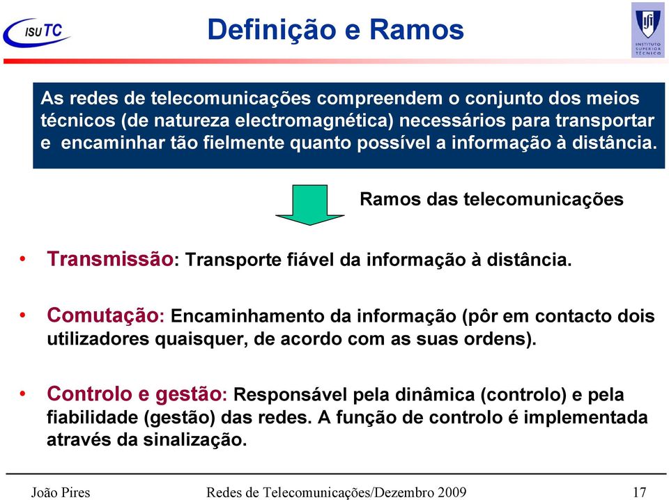 Comutação: Encaminhamento da informação (pôr em contacto dois utilizadores quaisquer, de acordo com as suas ordens).