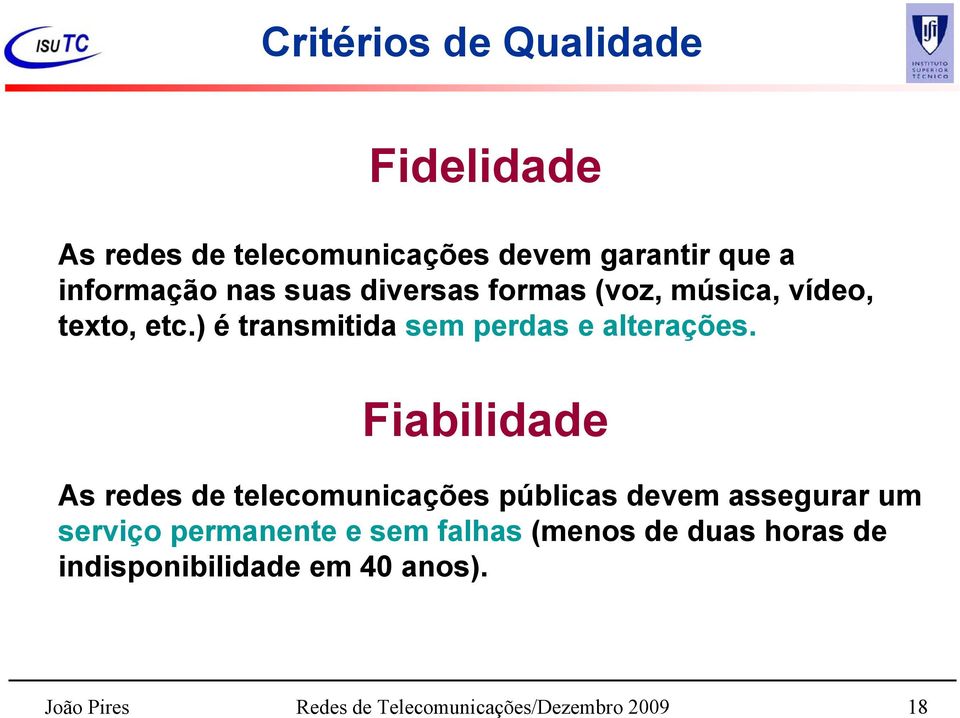 Fiabilidade As redes de telecomunicações públicas devem assegurar um serviço permanente e sem falhas
