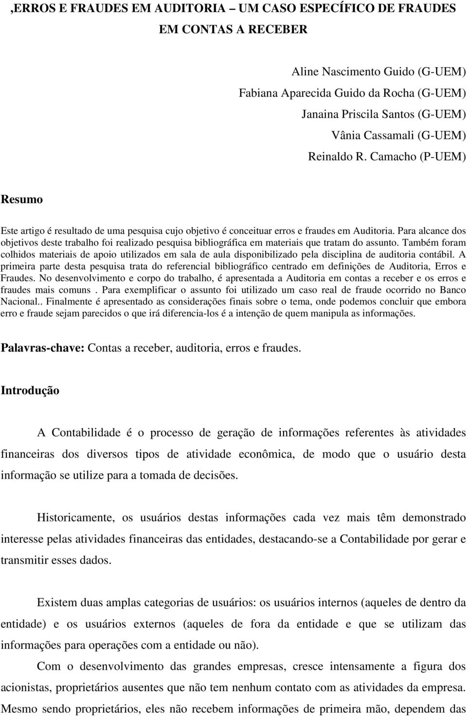 Para alcance dos objetivos deste trabalho foi realizado pesquisa bibliográfica em materiais que tratam do assunto.