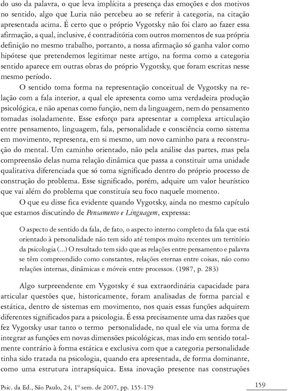 ganha valor como hipótese que pretendemos legitimar neste artigo, na forma como a categoria sentido aparece em outras obras do próprio Vygotsky, que foram escritas nesse mesmo período.