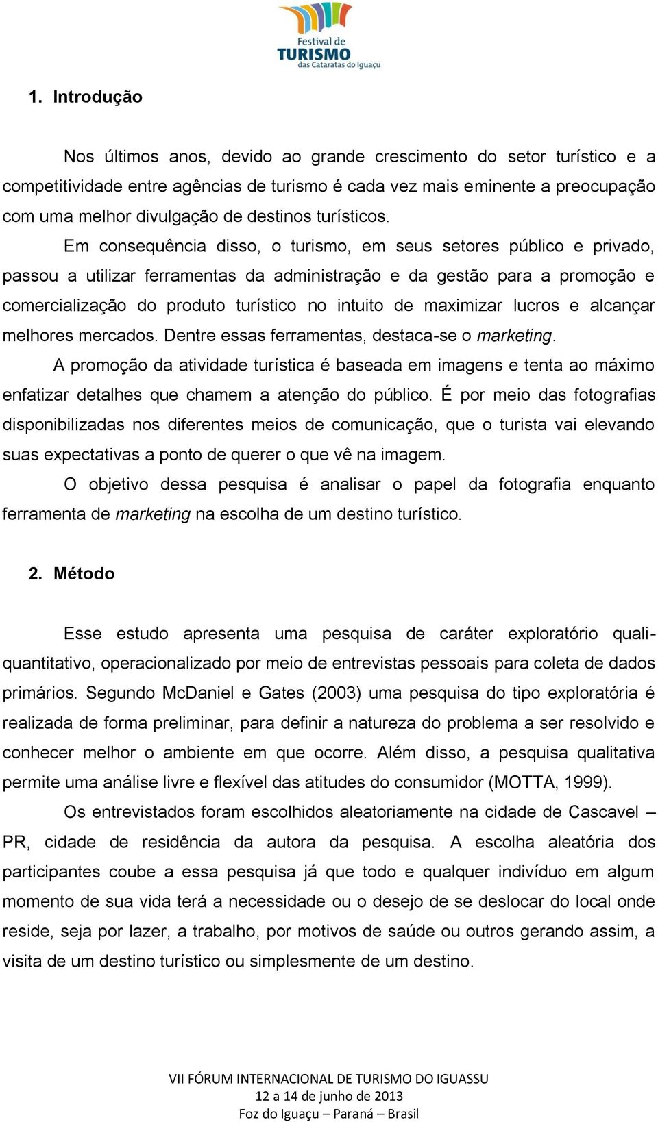 Em consequência disso, o turismo, em seus setores público e privado, passou a utilizar ferramentas da administração e da gestão para a promoção e comercialização do produto turístico no intuito de