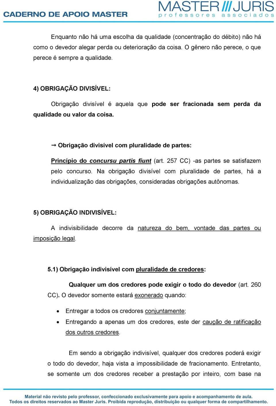 Obrigação divisível com pluralidade de partes: Princípio do concursu partis fiunt (art. 257 CC) -as partes se satisfazem pelo concurso.