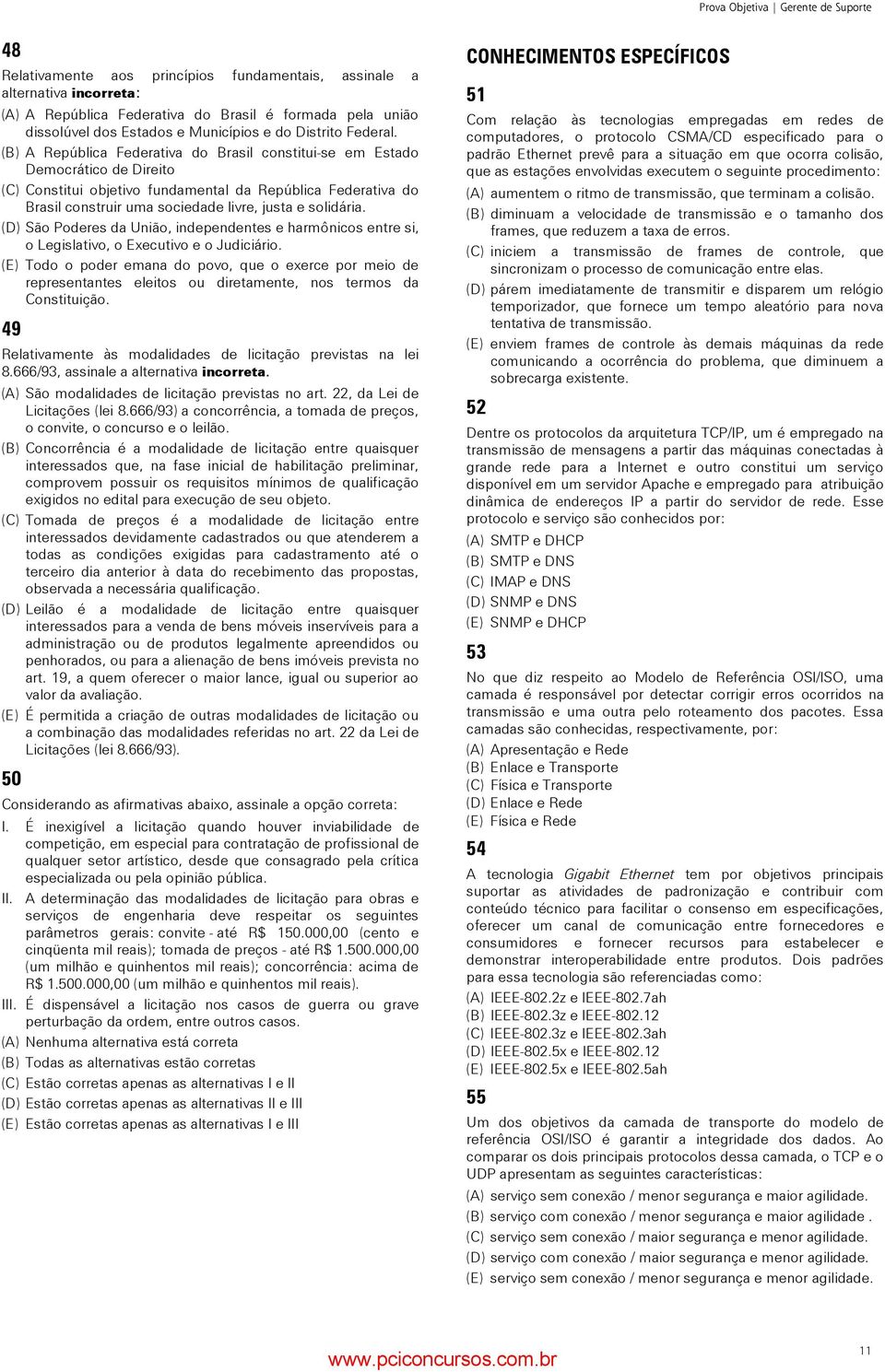 (B) A República Federativa do Brasil constitui-se em Estado Democrático de Direito (C) Constitui objetivo fundamental da República Federativa do Brasil construir uma sociedade livre, justa e