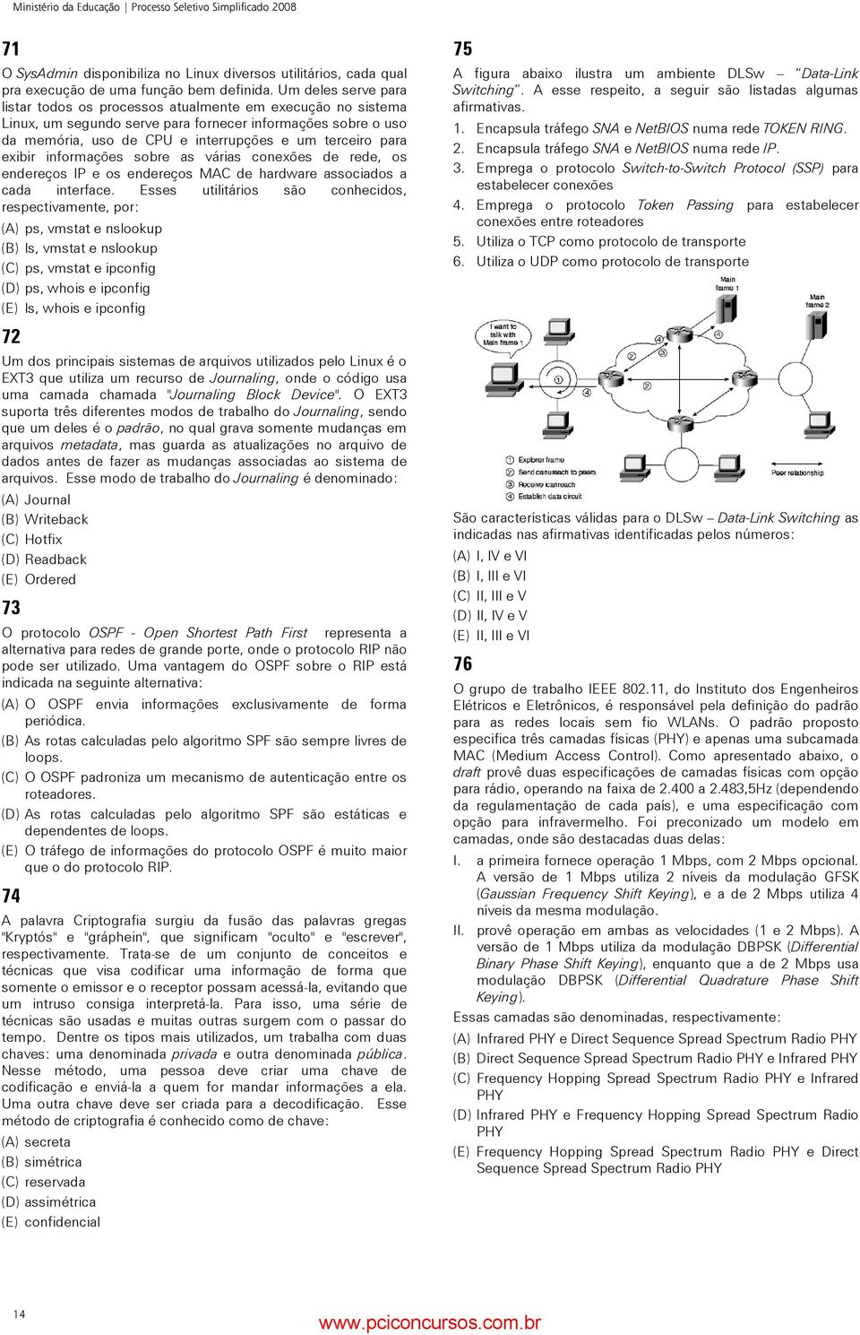 exibir informações sobre as várias conexões de rede, os endereços IP e os endereços MAC de hardware associados a cada interface.