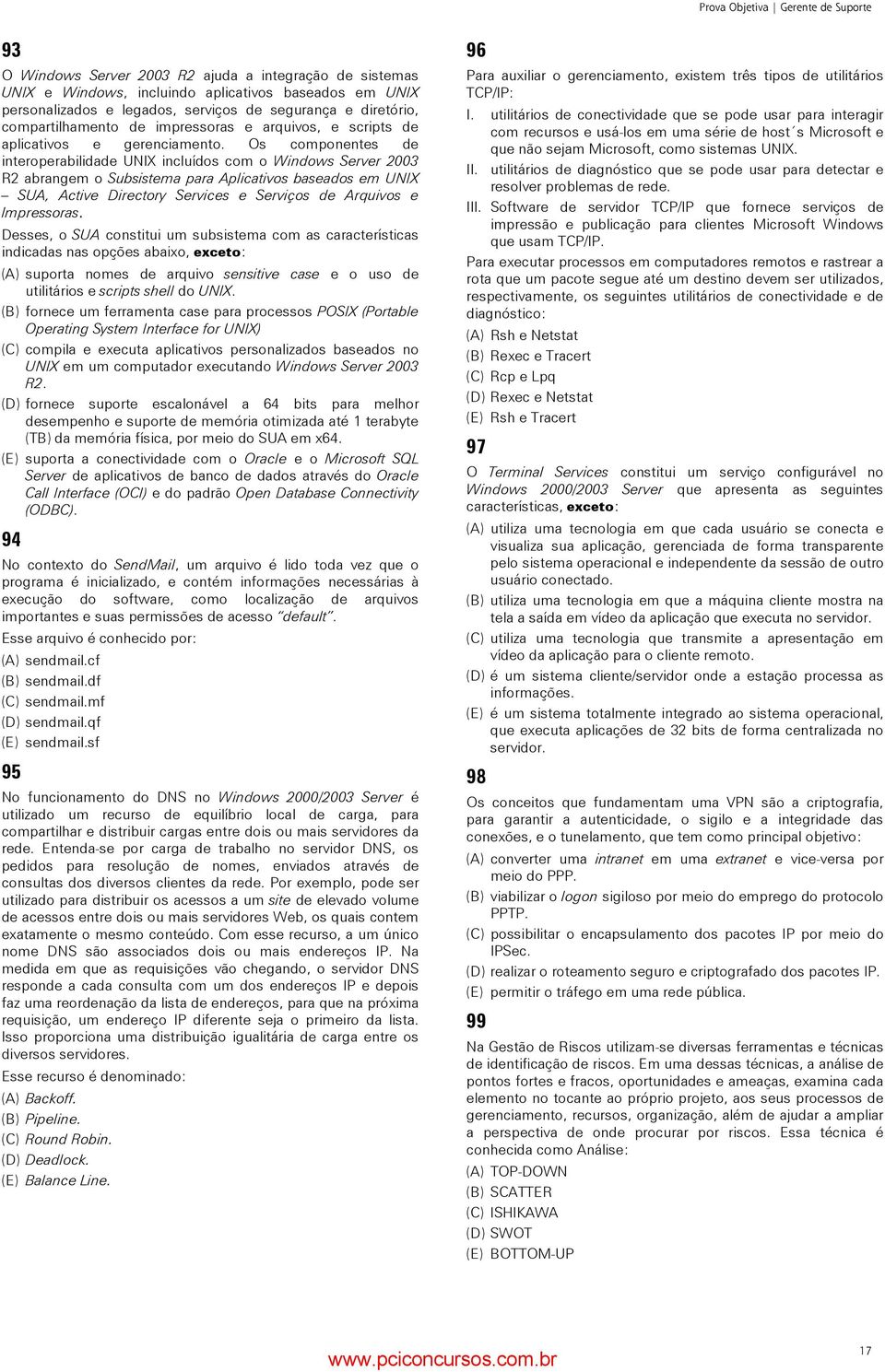 Os componentes de interoperabilidade UNIX incluídos com o Windows Server 2003 R2 abrangem o Subsistema para Aplicativos baseados em UNIX SUA, Active Directory Services e Serviços de Arquivos e