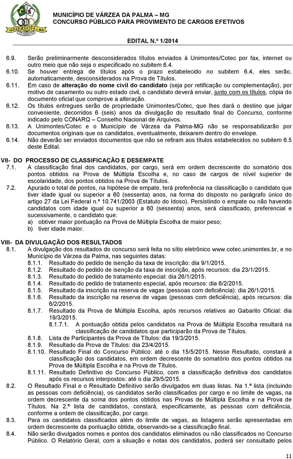 Em caso de alteração do nome civil do candidato (seja por retificação ou complementação), por motivo de casamento ou outro estado civil, o candidato deverá enviar, junto com os títulos, cópia do