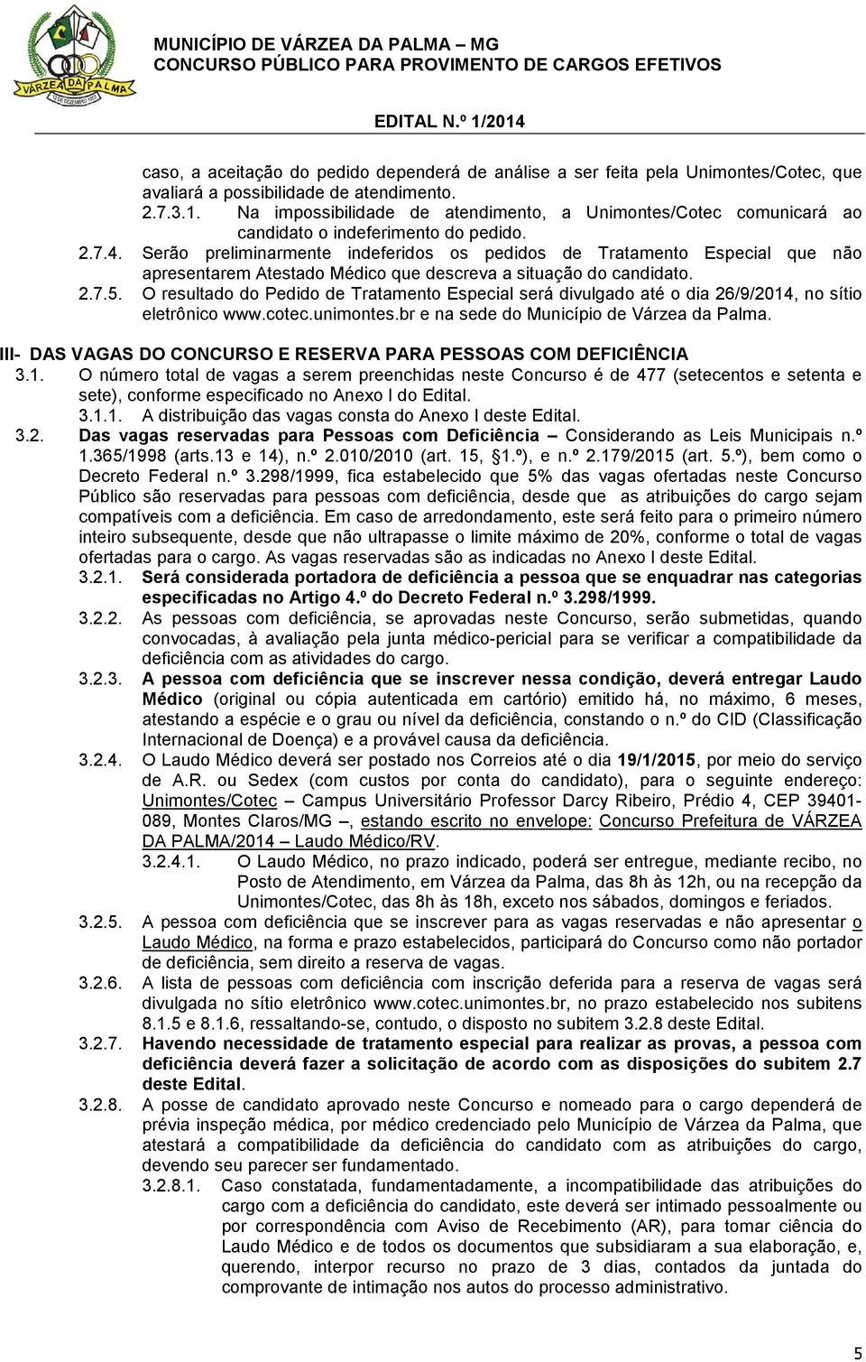 Serão preliminarmente indeferidos os pedidos de Tratamento Especial que não apresentarem Atestado Médico que descreva a situação do candidato. 2.7.5.