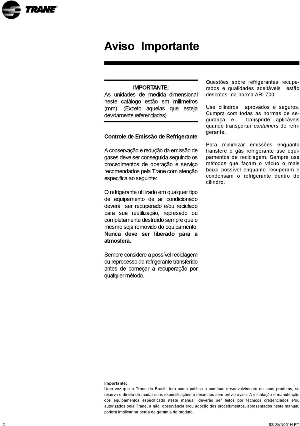 serviço recomendados pela Trane com atenção especifica ao seguinte: Questões sobre refrigerantes recuperados e qualidades aceitáveis estão descritos na norma ARI 700.