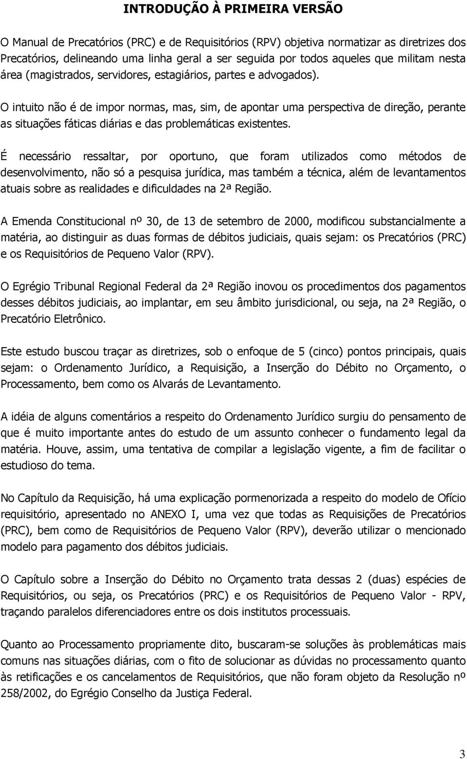 O intuito não é de impor normas, mas, sim, de apontar uma perspectiva de direção, perante as situações fáticas diárias e das problemáticas existentes.