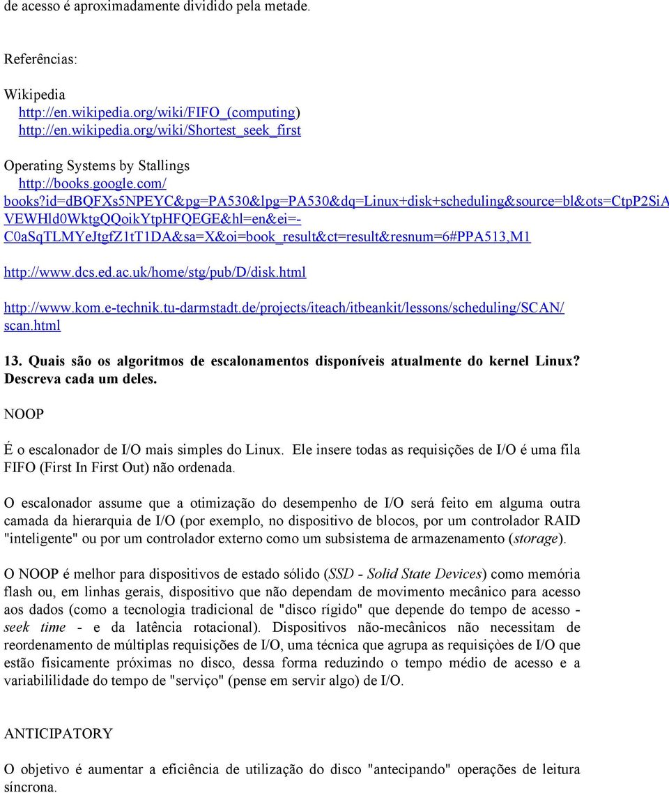 id=dbqfxs5npeyc&pg=pa530&lpg=pa530&dq=linux+disk+scheduling&source=bl&ots=ctpp2sia VEWHld0WktgQQoikYtpHFQEGE&hl=en&ei=- C0aSqTLMYeJtgfZ1tT1DA&sa=X&oi=book_result&ct=result&resnum=6#PPA513,M1