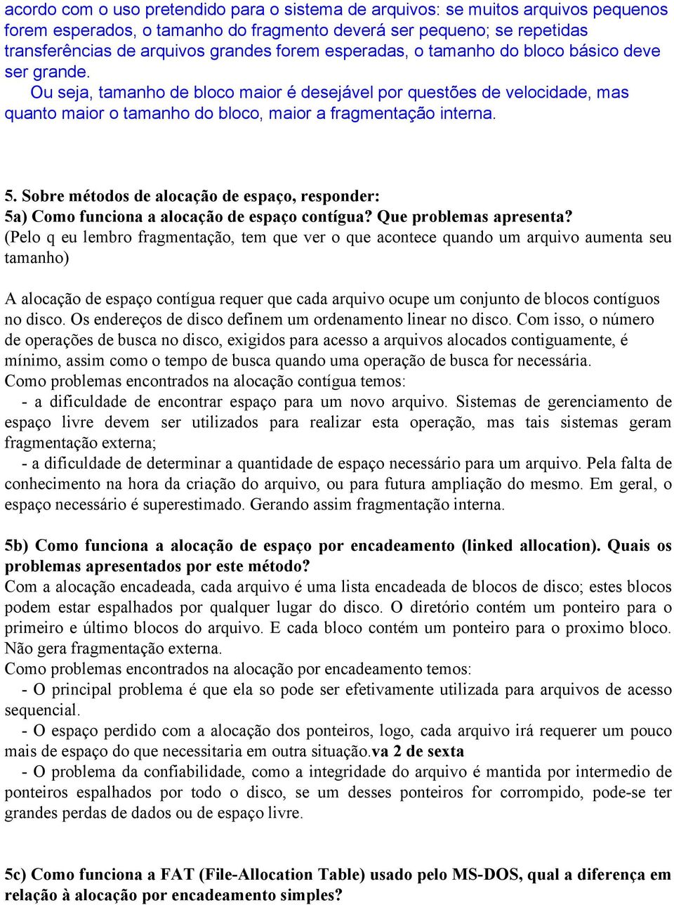 Sobre métodos de alocação de espaço, responder: 5a) Como funciona a alocação de espaço contígua? Que problemas apresenta?