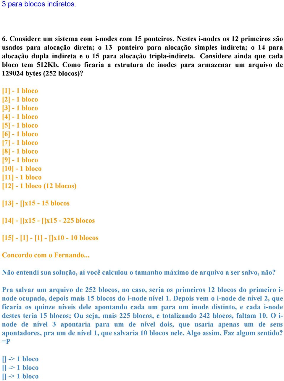 Considere ainda que cada bloco tem 512Kb. Como ficaria a estrutura de inodes para armazenar um arquivo de 129024 bytes (252 blocos)?