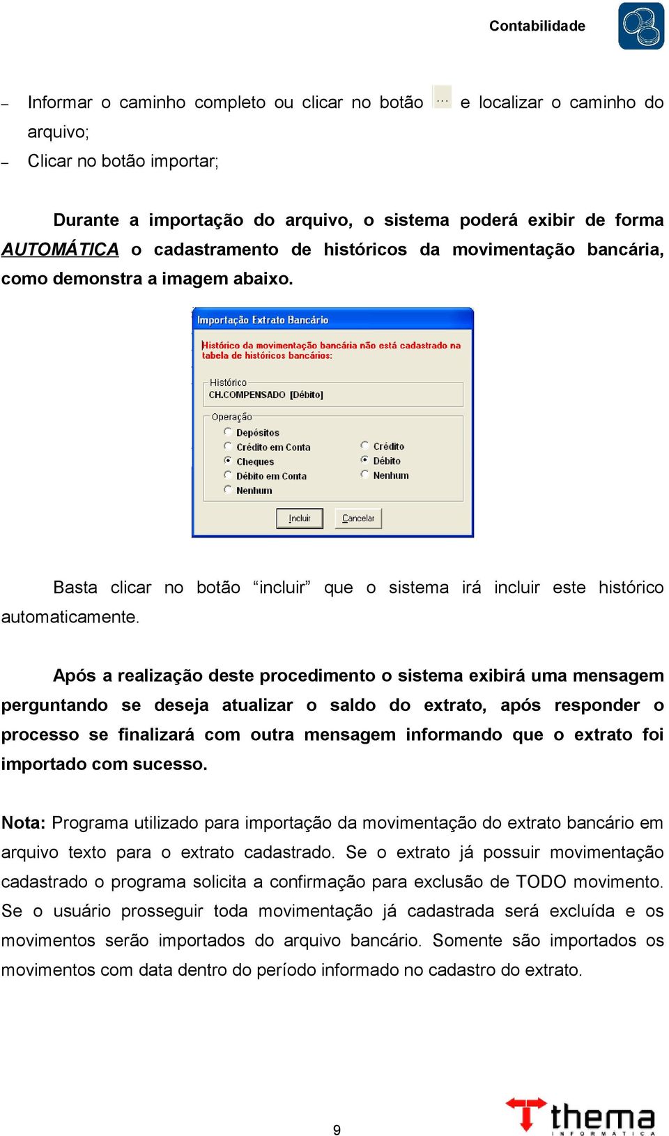 Após a realização deste procedimento o sistema exibirá uma mensagem perguntando se deseja atualizar o saldo do extrato, após responder o processo se finalizará com outra mensagem informando que o