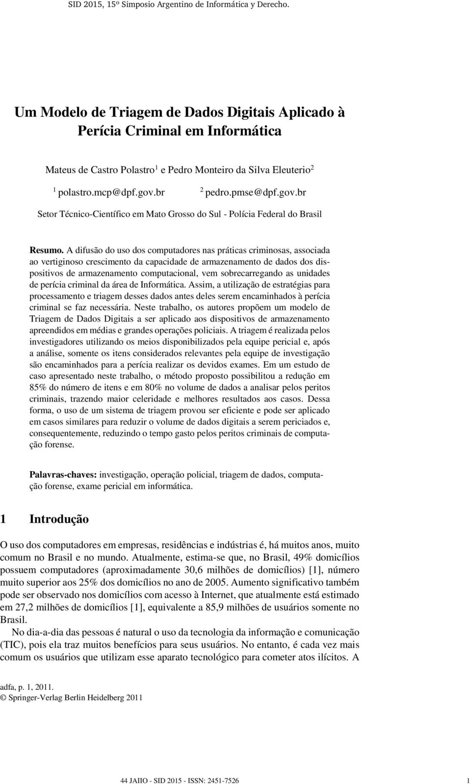 A difusão do uso dos computadores nas práticas criminosas, associada ao vertiginoso crescimento da capacidade de armazenamento de dados dos dispositivos de armazenamento computacional, vem