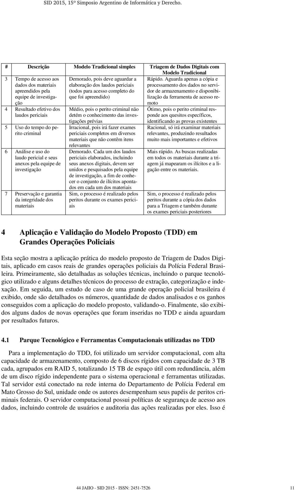 Aguarda apenas a cópia e processamento dos dados no servidor de armazenamento e disponibilização da ferramenta de acesso remoto 4 Resultado efetivo dos laudos periciais 5 Uso do tempo do perito