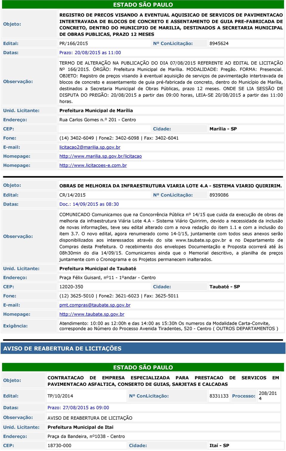 07/08/2015 REFERENTE AO EDITAL DE LICITAÇÃO Nº 166/2015. ÓRGÃO: Prefeitura Municipal de Marília. MODALIDADE: Pregão. FORMA: Presencial.