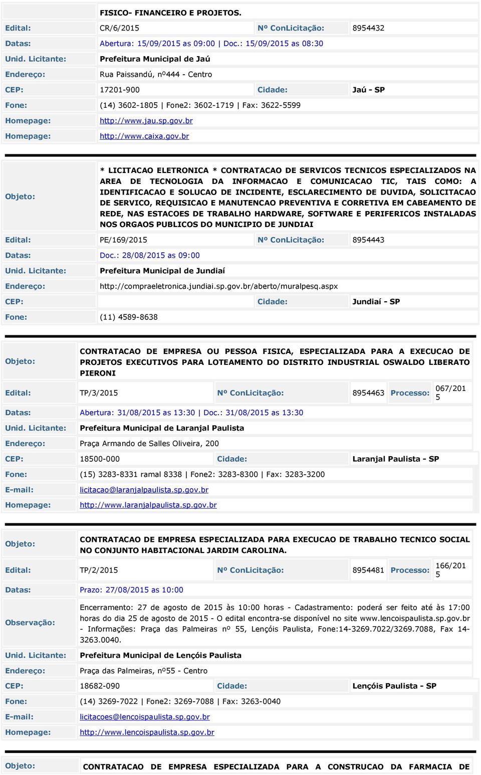 gov.br * LICITACAO ELETRONICA * CONTRATACAO DE SERVICOS TECNICOS ESPECIALIZADOS NA AREA DE TECNOLOGIA DA INFORMACAO E COMUNICACAO TIC, TAIS COMO: A IDENTIFICACAO E SOLUCAO DE INCIDENTE,