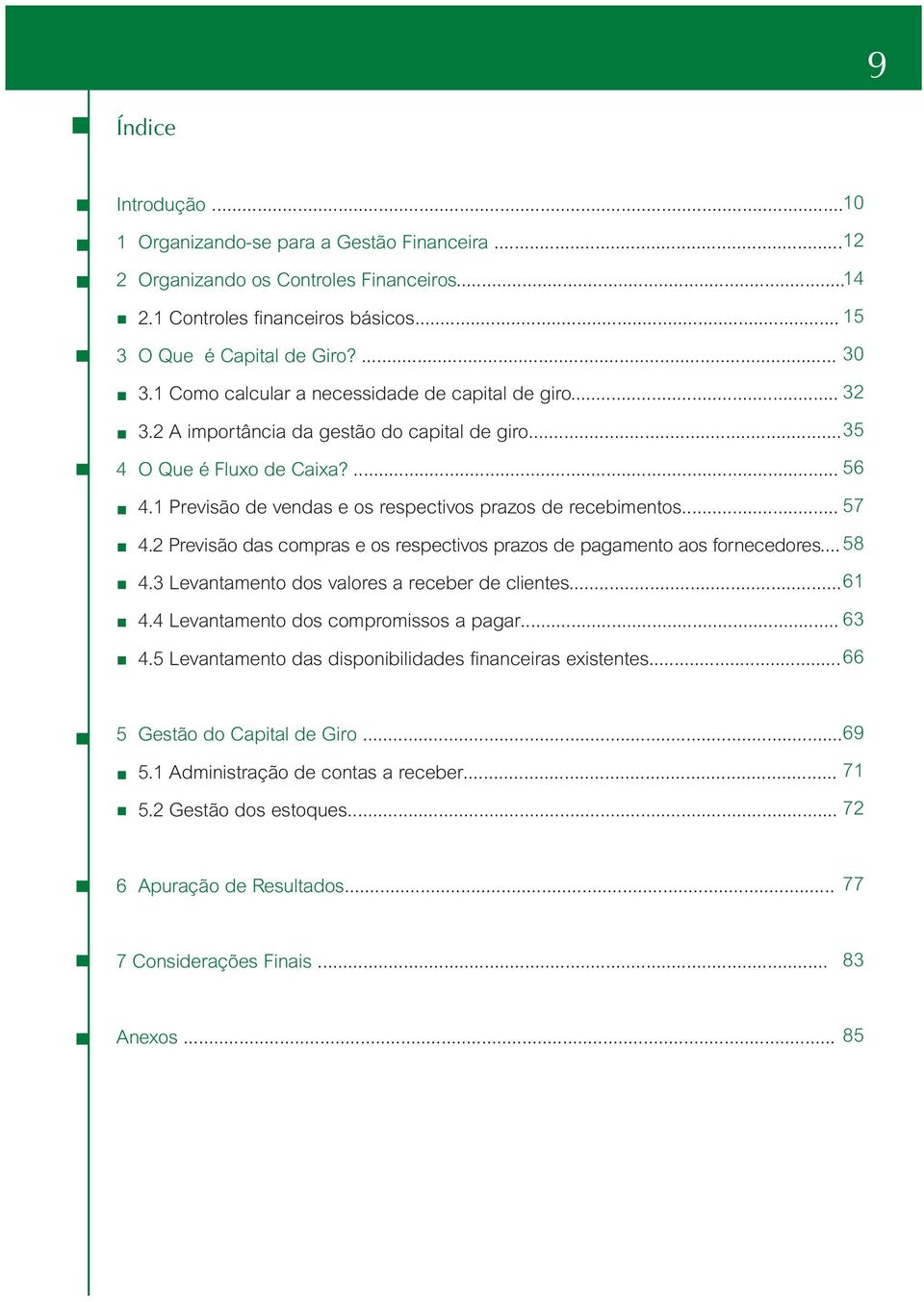 1 Previsão de vendas e os respectivos prazos de recebimentos... 57 4. Previsão das compras e os respectivos prazos de pagamento aos fornecedores... 58 4.