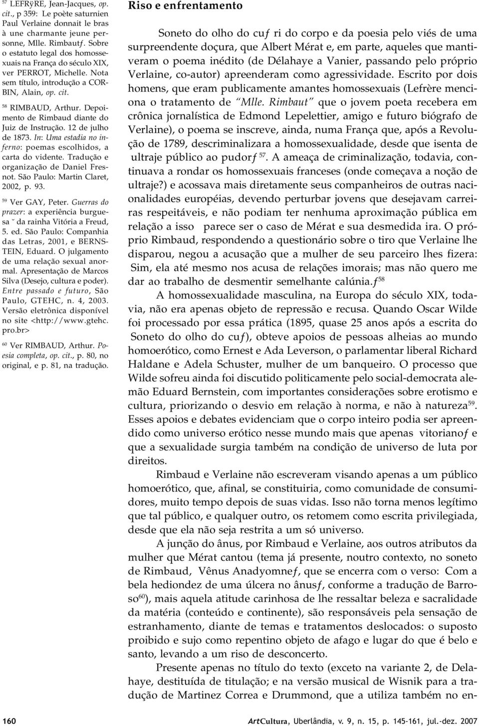 Depoimento de Rimbaud diante do Juiz de Instrução. 12 de julho de 1873. In: Uma estadia no inferno: poemas escolhidos, a carta do vidente. Tradução e organização de Daniel Fresnot.