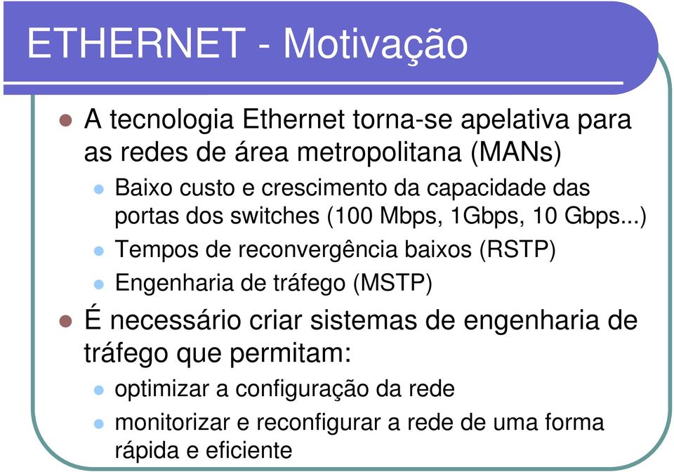 ..) Tempos de reconvergência baixos (RSTP) Engenharia de tráfego (MSTP) É necessário criar sistemas de