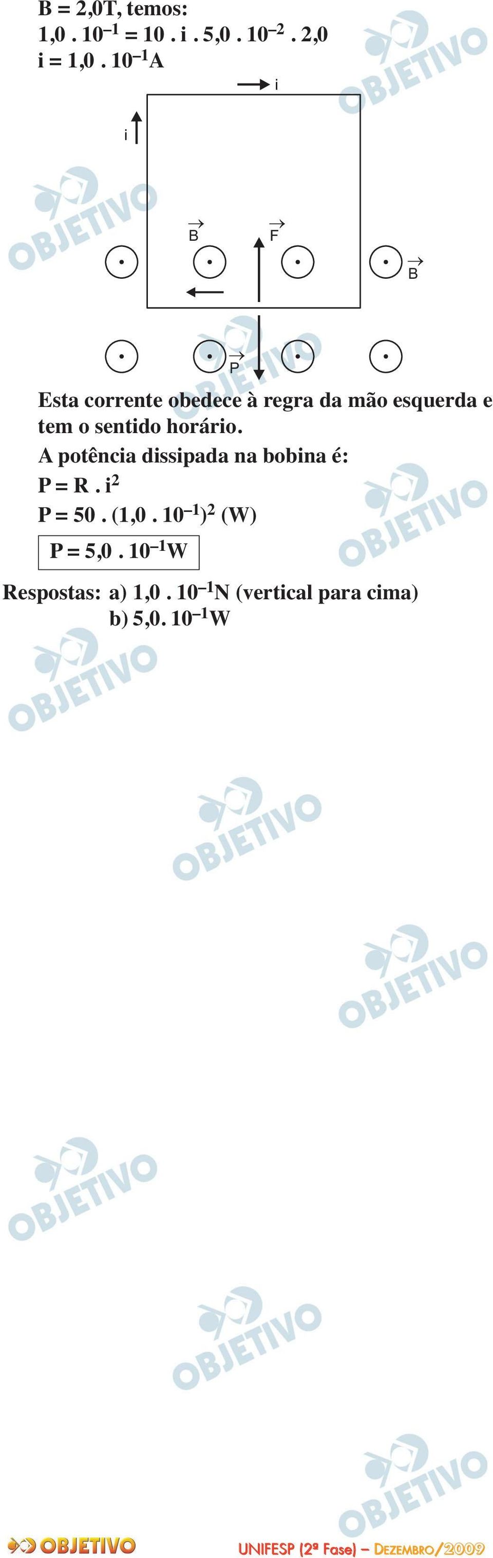 sentido horário. A potência dissipada na bobina é: P = R. i P = 50. (1,0.