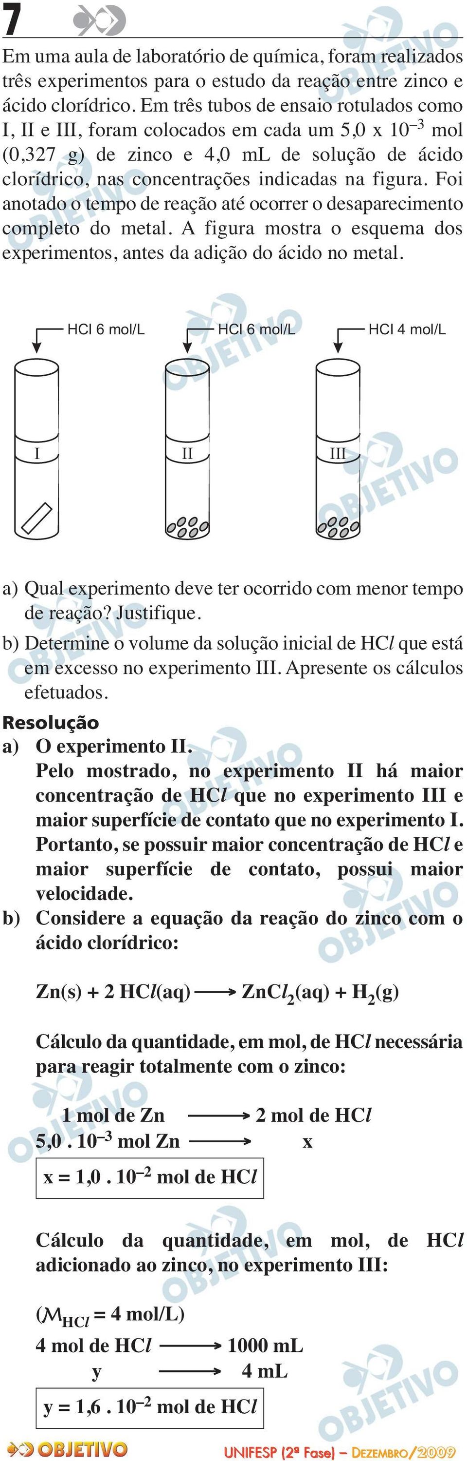 Foi anotado o tempo de reação até ocorrer o desaparecimento completo do metal. A figura mostra o esquema dos experimentos, antes da adição do ácido no metal.