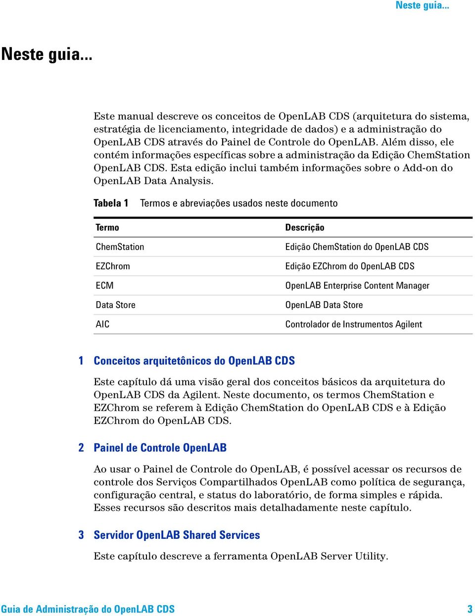 Além disso, ele contém informações específicas sobre a administração da Edição ChemStation OpenLAB CDS. Esta edição inclui também informações sobre o Add-on do OpenLAB Data Analysis.