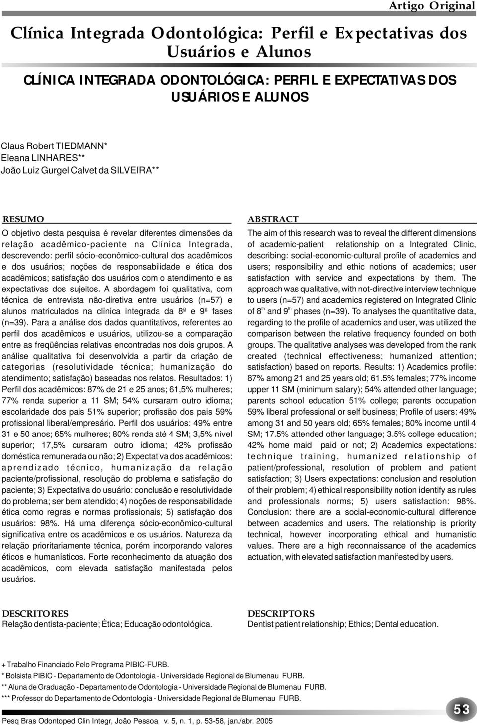 sócio-econômico-cultural dos acadêmicos e dos usuários; noções de responsabilidade e ética dos acadêmicos; satisfação dos usuários com o atendimento e as expectativas dos sujeitos.