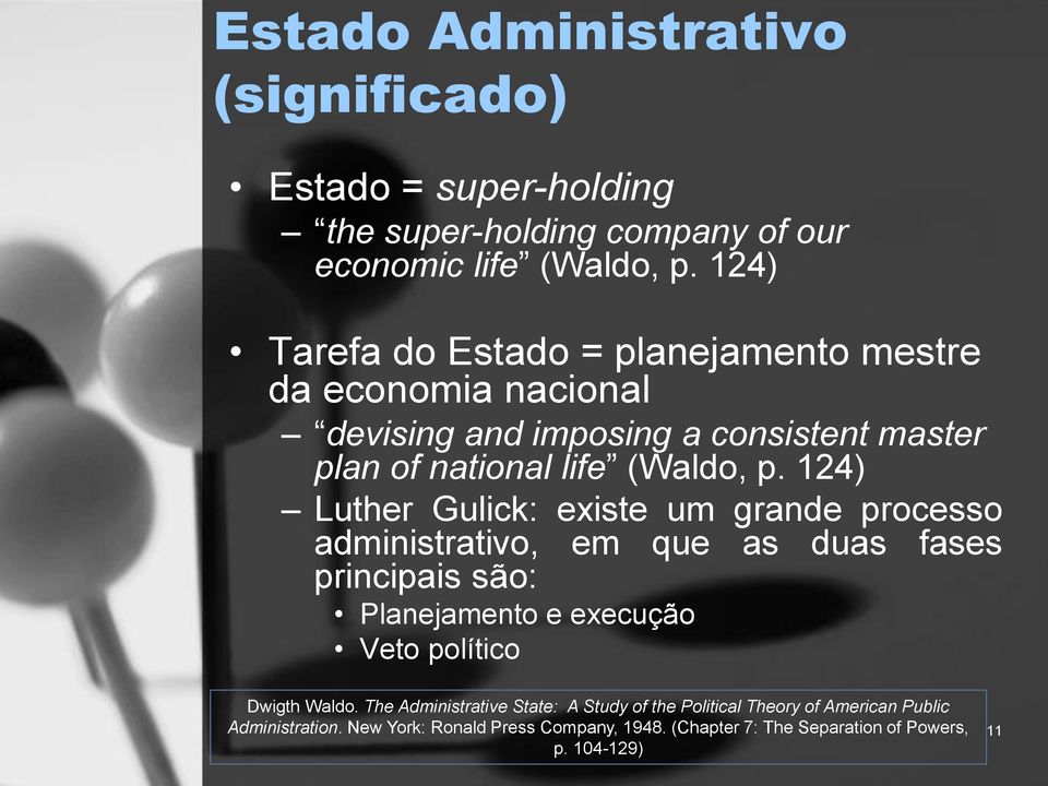 124) Luther Gulick: existe um grande processo administrativo, em que as duas fases principais são: Planejamento e execução Veto político Dwigth