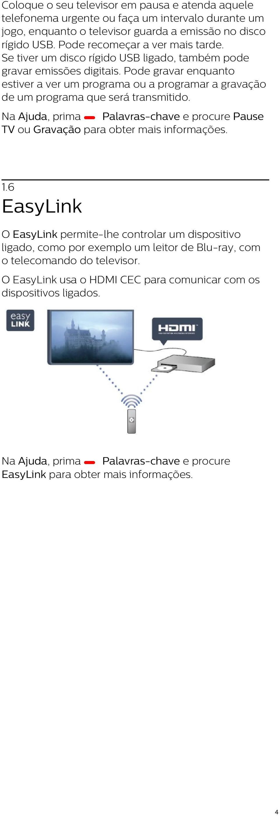 Pode gravar enquanto estiver a ver um programa ou a programar a gravação de um programa que será transmitido.