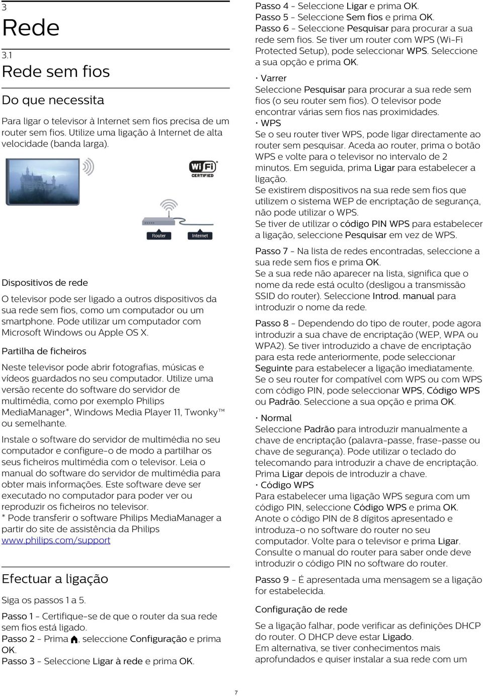 1 Rede sem fios Varrer Seleccione Pesquisar para procurar a sua rede sem fios (o seu router sem fios). O televisor pode encontrar várias sem fios nas proximidades.