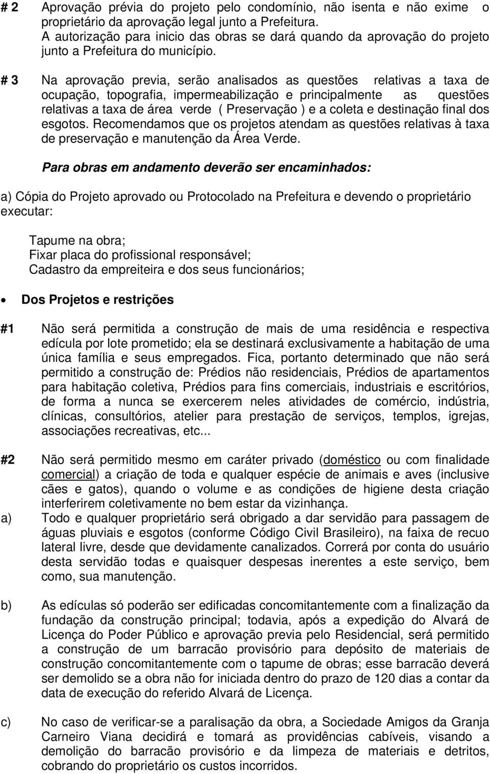 # 3 Na aprovação previa, serão analisados as questões relativas a taxa de ocupação, topografia, impermeabilização e principalmente as questões relativas a taxa de área verde ( Preservação ) e a