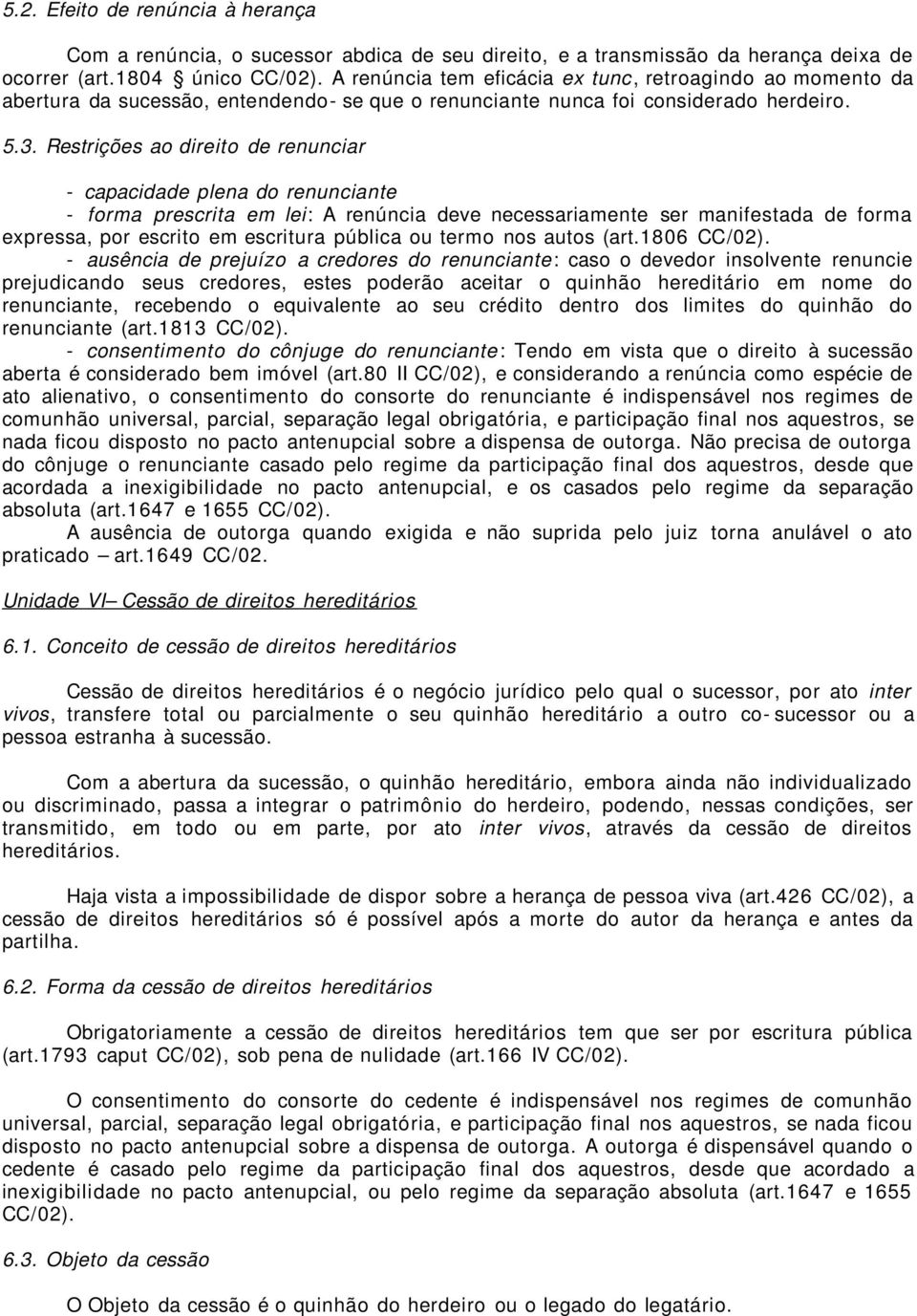 Restrições ao direito de renunciar - capacidade plena do renunciante - forma prescrita em lei: A renúncia deve necessariamente ser manifestada de forma expressa, por escrito em escritura pública ou