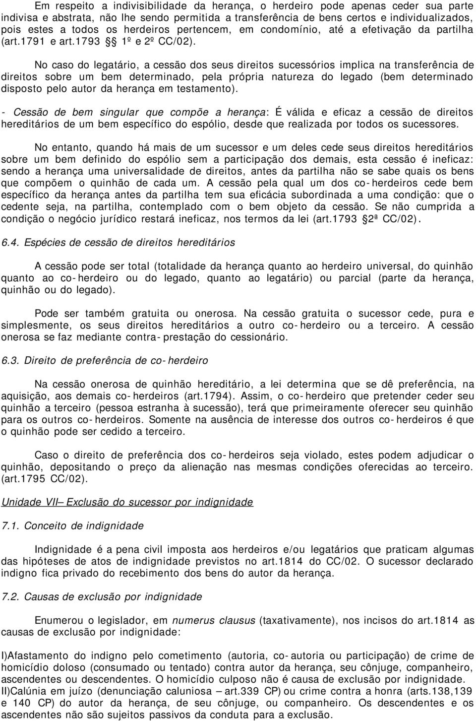 No caso do legatário, a cessão dos seus direitos sucessórios implica na transferência de direitos sobre um bem determinado, pela própria natureza do legado (bem determinado disposto pelo autor da