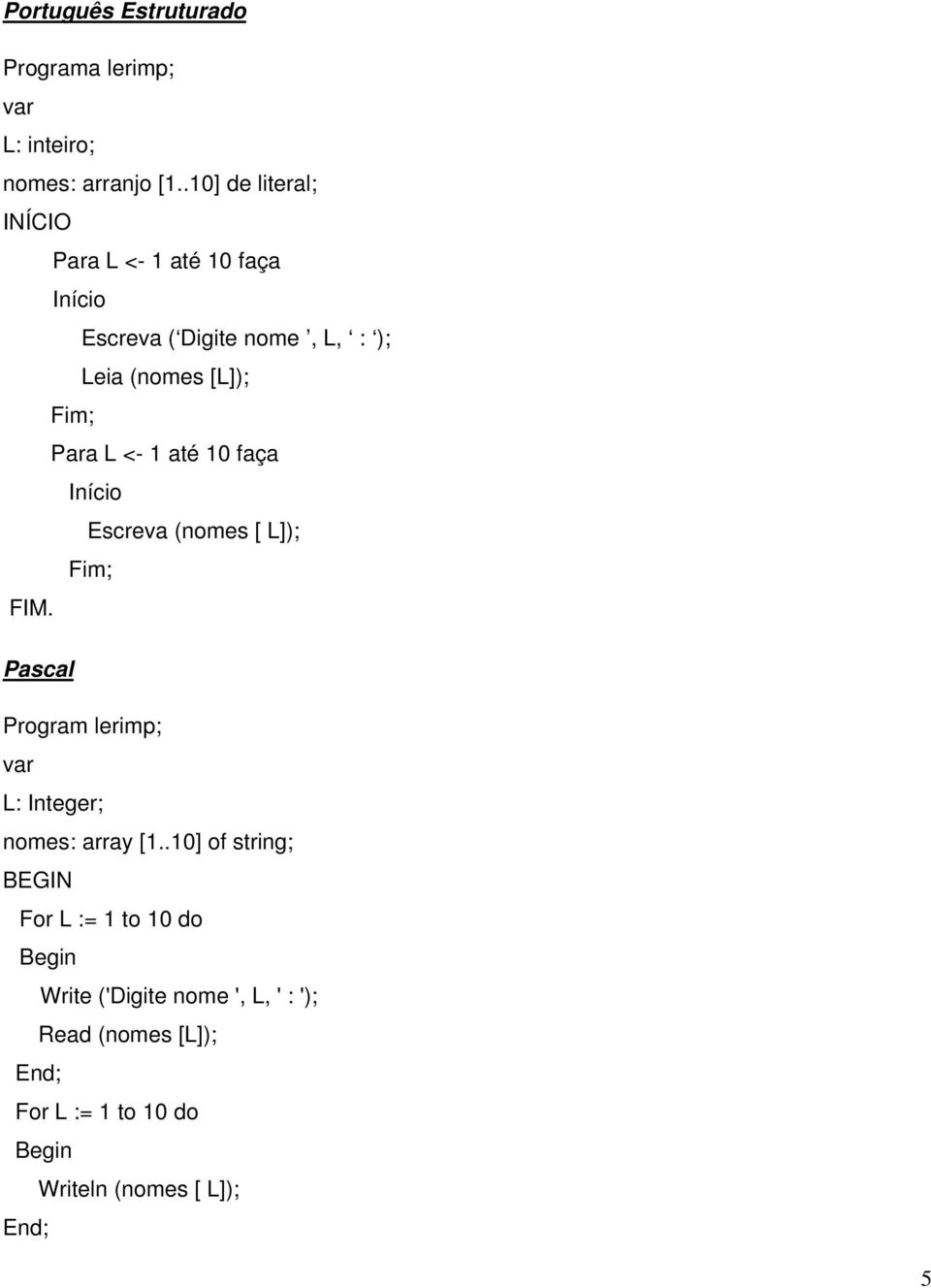 Para L <- 1 até 10 faça Início Escreva (nomes [ L]); Fim; FIM.