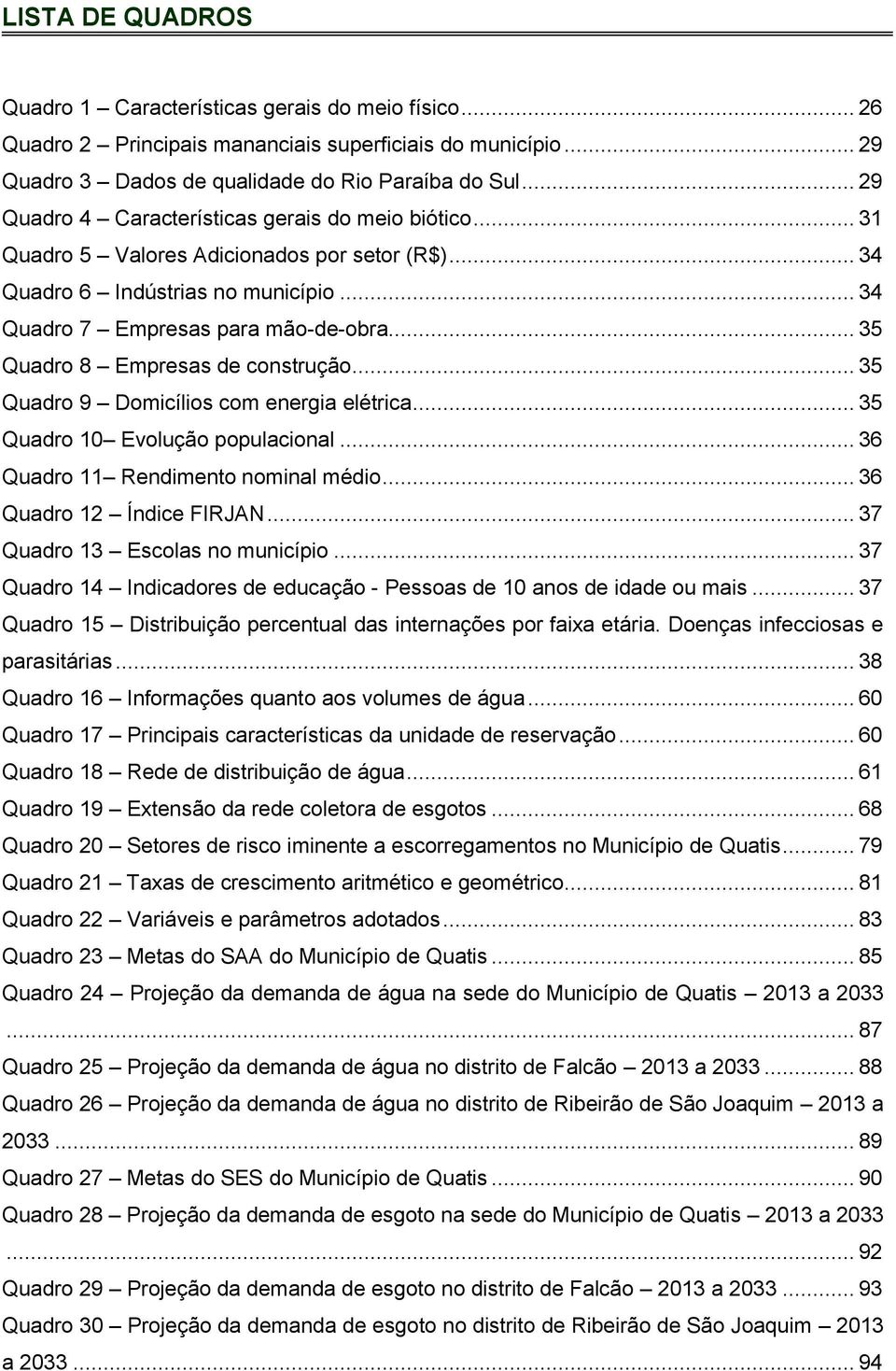 .. 35 Quadro 8 Empresas de construção... 35 Quadro 9 Domicílios com energia elétrica... 35 Quadro 10 Evolução populacional... 36 Quadro 11 Rendimento nominal médio... 36 Quadro 12 Índice FIRJAN.