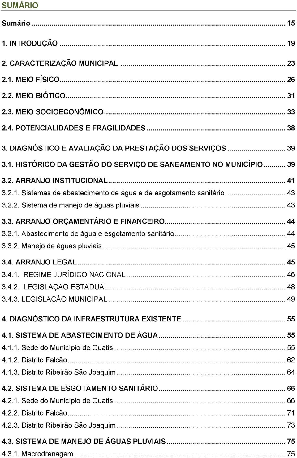 .. 43 3.2.2. Sistema de manejo de águas pluviais... 43 3.3. ARRANJO ORÇAMENTÁRIO E FINANCEIRO... 44 3.3.1. Abastecimento de água e esgotamento sanitário... 44 3.3.2. Manejo de águas pluviais... 45 3.