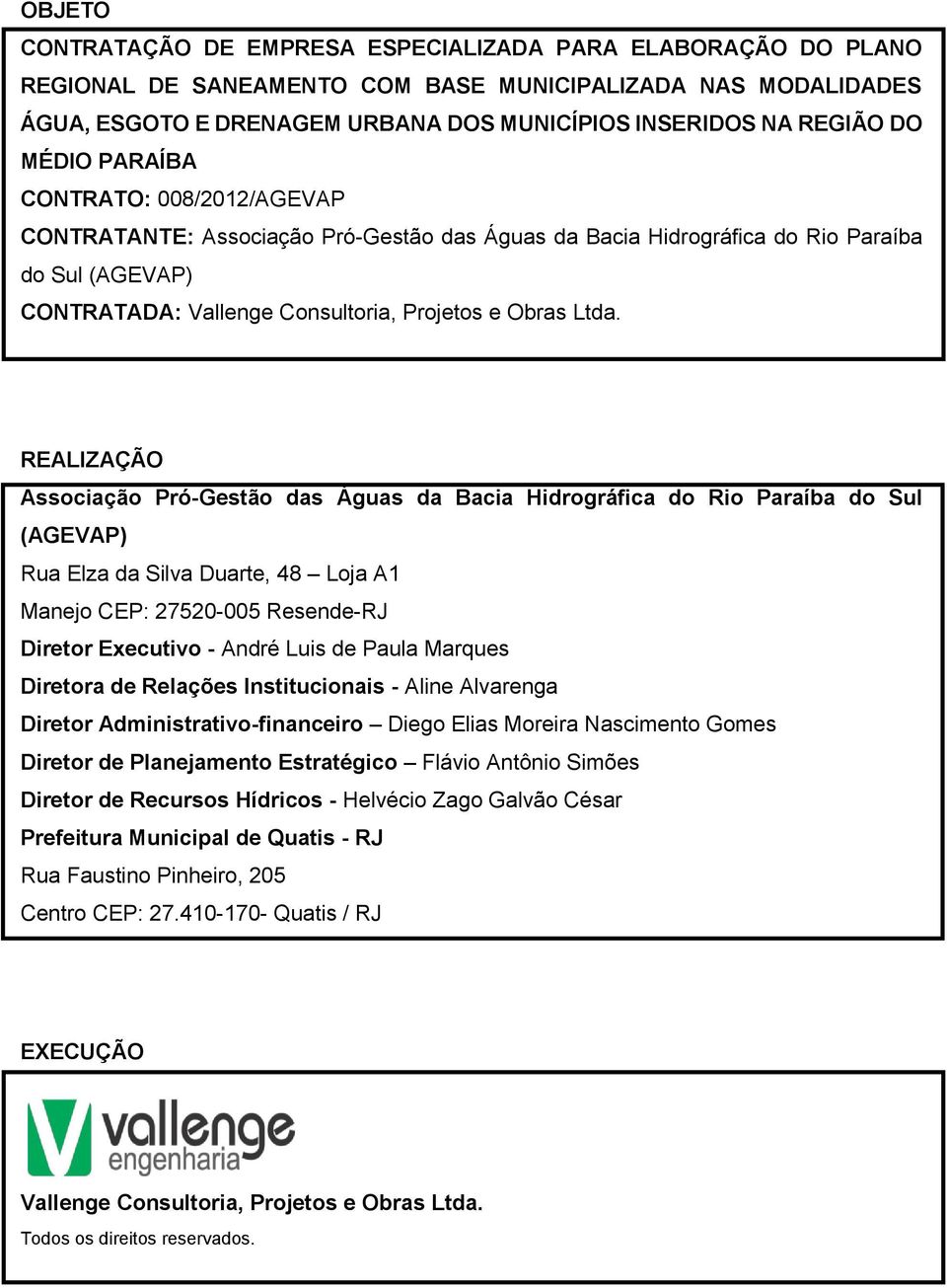 REALIZAÇÃO Associação Pró-Gestão das Águas da Bacia Hidrográfica do Rio Paraíba do Sul (AGEVAP) Rua Elza da Silva Duarte, 48 Loja A1 Manejo CEP: 27520-005 Resende-RJ Diretor Executivo - André Luis de